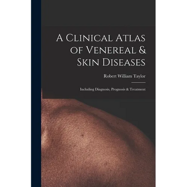 A Clinical Atlas of Venereal & Skin Diseases: Including Diagnosis, Prognosis & Treatment
