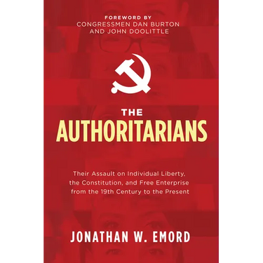 The Authoritarians: Their Assault on Individual Liberty, the Constitution, and Free Enterprise from the 19th Century to the Present