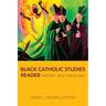 Black Catholic Studies Reader: History and Theology
