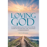 Loving God: A Scriptural and Psychological Guide to Fulfilling the Greatest Commandment