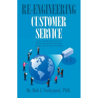 Re-engineering Customer Service: A Key to Quality Customer Service, Relationship to Business Operations, Strategy, and Information Technology