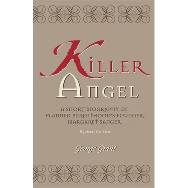 Killer Angel: A Short Biography of Planned Parenthood's Founder, Margaret Sanger