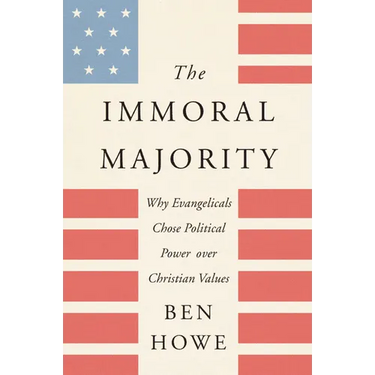 The Immoral Majority: Why Evangelicals Chose Political Power Over Christian Values