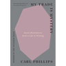 My Trade Is Mystery: Seven Meditations from a Life in Writing