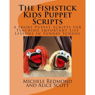 The Fishstick Kids Puppet Scripts: 4 Short Puppet Scripts for Teaching Important Life Lessons in Sunday School