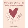 Self-Care for Caregivers - A 60-Day Accountability Journal