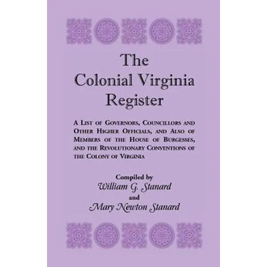The Colonial Virginia Register: A List of Governors...and Other Higher Officials...of the Colony of Virginia