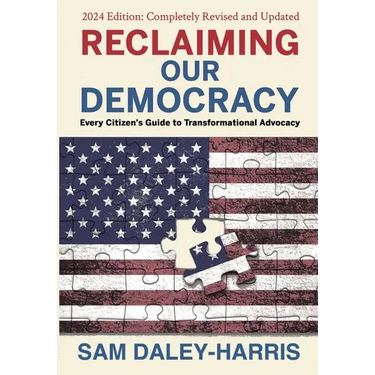 Reclaiming Our Democracy: Every Citizen's Guide to Transformational Advocacy, 2024 Edition