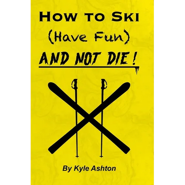 How to Ski (Have Fun) and NOT DIE!