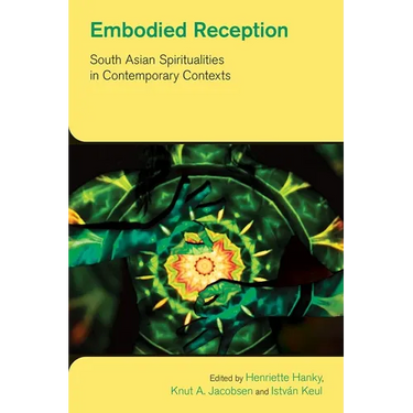 Embodied Reception: South Asian Spiritualities in Contemporary Contexts
