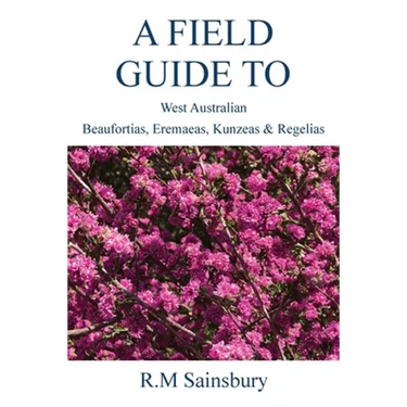 Field Guide to West Australian Beaufortias, Eremaeas, Kunzeas and Regelias