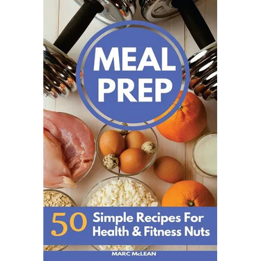 Meal Prep Recipe Book: 50 Simple Recipes For Health & Fitness Nuts