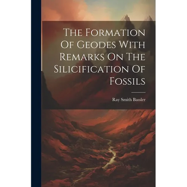 The Formation Of Geodes With Remarks On The Silicification Of Fossils