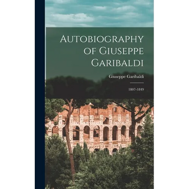 Autobiography of Giuseppe Garibaldi: 1807-1849