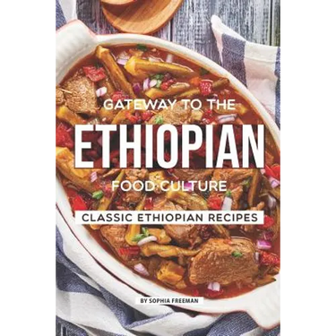 Gateway to the Ethiopian Food Culture: Classic Ethiopian Recipes