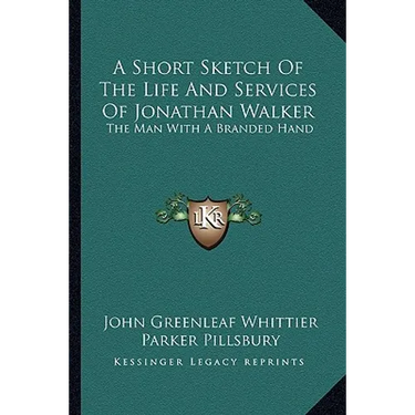 A Short Sketch Of The Life And Services Of Jonathan Walker: The Man With A Branded Hand