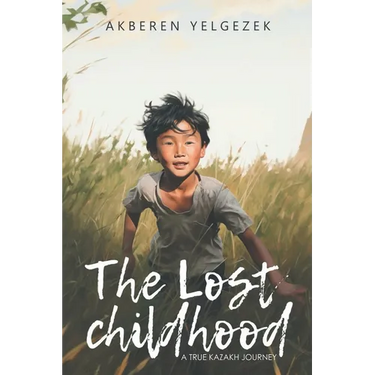 The Lost Childhood: A True Kazakh Journey