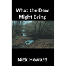 What the Dew Might Bring