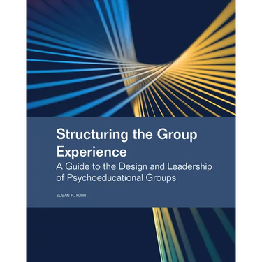 Structuring the Group Experience: A Guide to the Design and Leadership of Psychoeducational Groups