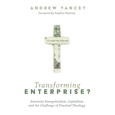 Transforming Enterprise?: American Evangelicalism, Capitalism, and the Challenge of Practical Theology