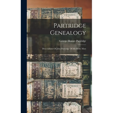 Partridge Genealogy: Descendants Of John Partridge Of Medfield, Mass