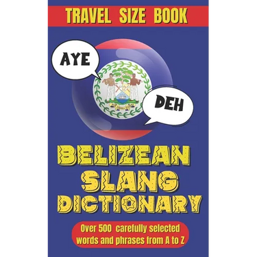 Belizean Slang Dictionary: A Colorful Journey Through Belizean Slang and Sayings, Talk Like a Belizean