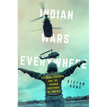 Indian Wars Everywhere: Colonial Violence and the Shadow Doctrines of Empire Volume 71