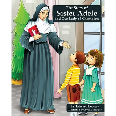 The Story of Sister Adele and Our Lady of Champion