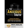 The Anxious Truth: A Step-By-Step Guide To Understanding and Overcoming Panic, Anxiety, and Agoraphobia
