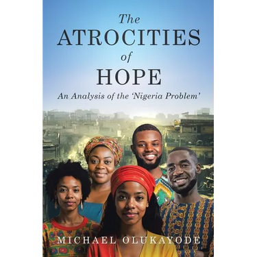 The Atrocities of Hope: An Analysis of the 'Nigeria Problem'