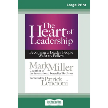 The Heart of Leadership: Becoming a Leader People Want to Follow (16pt Large Print Edition)