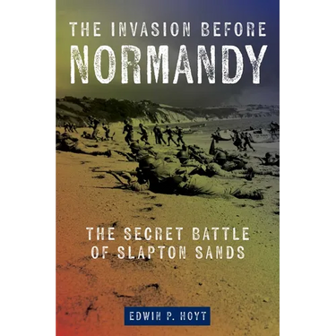 The Invasion Before Normandy: The Secret Battle of Slapton Sands