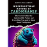 Indestructible Nature of Tardigrades: The Secrets behind the Indestructible Nature and Everything You need to Know about Tardigrades