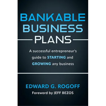 Bankable Business Plans: A Successful Entrepreneur's Guide to Starting and Growing Any Business: Updated 2024 Edition