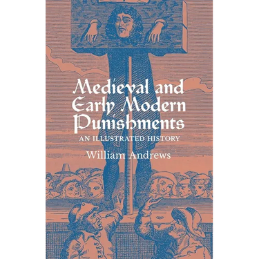 Medieval and Early Modern Punishments: An Illustrated History