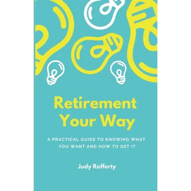 Retirement Your Way: A practical guide to knowing what you want and how to get it
