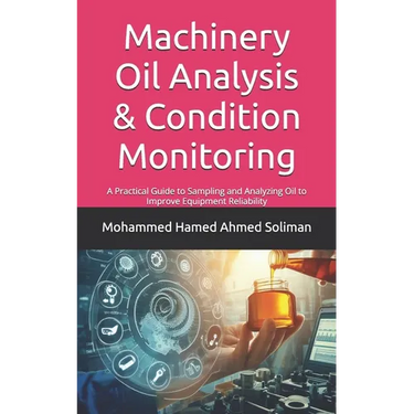 Machinery Oil Analysis & Condition Monitoring: A Practical Guide to Sampling and Analyzing Oil to Improve Equipment Reliability