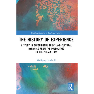 The History of Experience: A Study in Experiential Turns and Cultural Dynamics from the Paleolithic to the Present Day