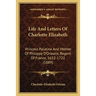 Life And Letters Of Charlotte Elizabeth: Princess Palatine And Mother Of Philippe D'Orleans, Regent Of France, 1652-1722 (1889)