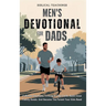 Men's Devotional For Dads: 5-Minute Devotions To Grow In Your Faith, Build Close Family Bonds, And Become The Parent Your Kids Need
