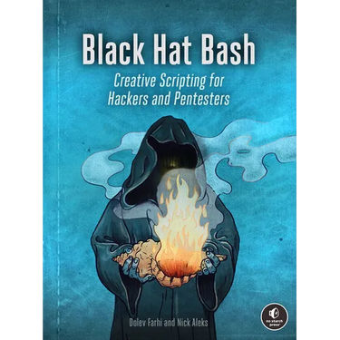 Black Hat Bash: Creative Scripting for Hackers and Pentesters