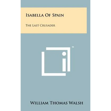 Isabella Of Spain: The Last Crusader