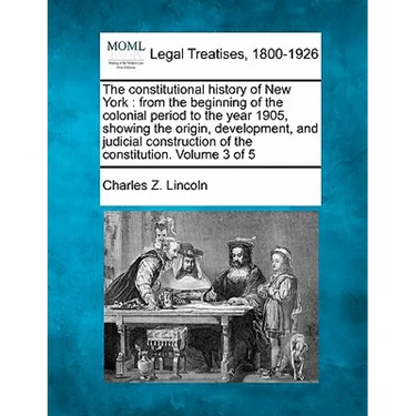 The constitutional history of New York: from the beginning of the colonial period to the year 1905, showing the origin, development, and judicial cons