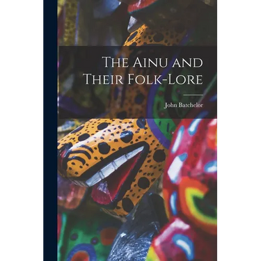 The Ainu and Their Folk-Lore