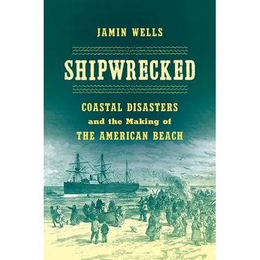 Shipwrecked: Coastal Disasters and the Making of the American Beach