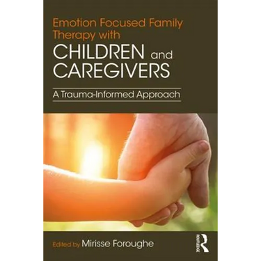 Emotion Focused Family Therapy with Children and Caregivers: A Trauma-Informed Approach