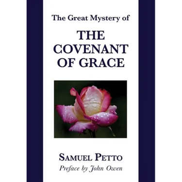 The Great Mystery of the Covenant of Grace: The Difference between the Old and New Covenant Stated and Explained