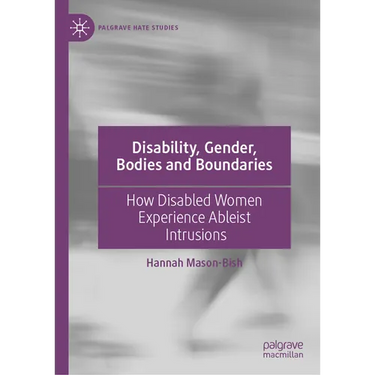 Disability, Gender, Bodies and Boundaries: How Disabled Women Experience Ableist Intrusions