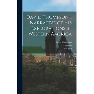 David Thompson's Narrative of His Explorations in Western America: 1784-1812