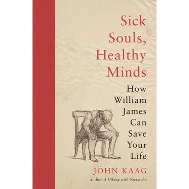 Sick Souls, Healthy Minds: How William James Can Save Your Life